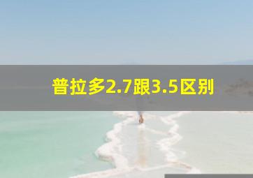 普拉多2.7跟3.5区别