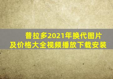 普拉多2021年换代图片及价格大全视频播放下载安装