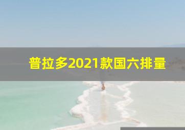 普拉多2021款国六排量