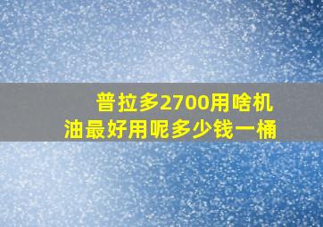 普拉多2700用啥机油最好用呢多少钱一桶