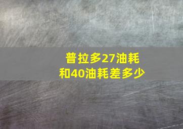 普拉多27油耗和40油耗差多少