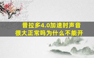 普拉多4.0加速时声音很大正常吗为什么不能开