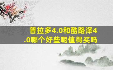 普拉多4.0和酷路泽4.0哪个好些呢值得买吗