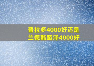 普拉多4000好还是兰德酷路泽4000好