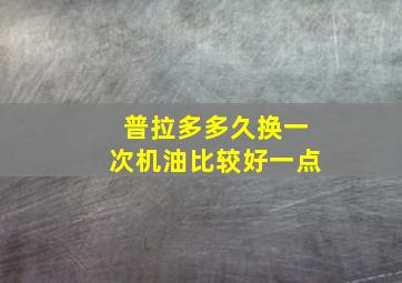 普拉多多久换一次机油比较好一点