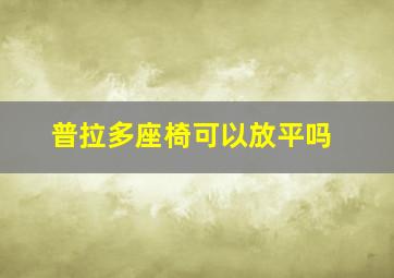 普拉多座椅可以放平吗