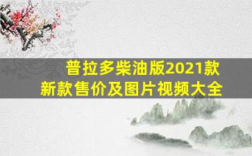 普拉多柴油版2021款新款售价及图片视频大全