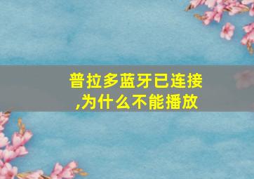 普拉多蓝牙已连接,为什么不能播放