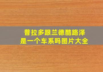 普拉多跟兰德酷路泽是一个车系吗图片大全