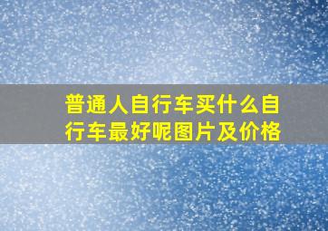 普通人自行车买什么自行车最好呢图片及价格