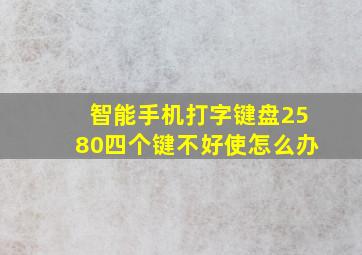 智能手机打字键盘2580四个键不好使怎么办