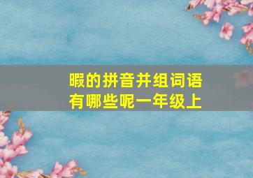 暇的拼音并组词语有哪些呢一年级上