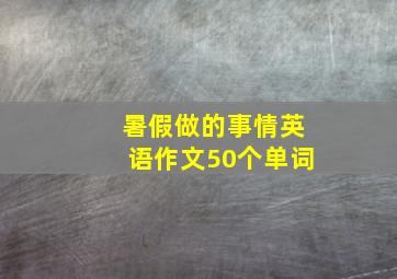 暑假做的事情英语作文50个单词