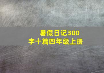 暑假日记300字十篇四年级上册