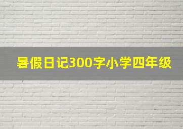 暑假日记300字小学四年级