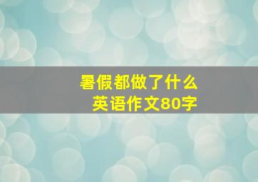 暑假都做了什么英语作文80字