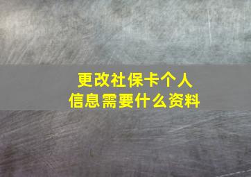 更改社保卡个人信息需要什么资料