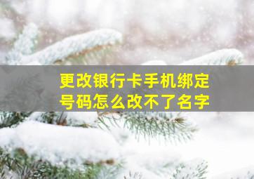 更改银行卡手机绑定号码怎么改不了名字