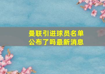 曼联引进球员名单公布了吗最新消息