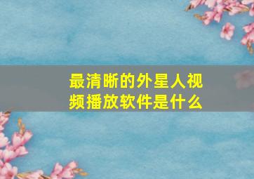 最清晰的外星人视频播放软件是什么