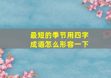 最短的季节用四字成语怎么形容一下