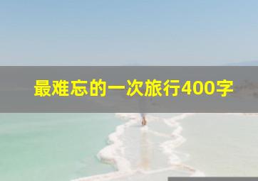 最难忘的一次旅行400字