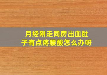 月经刚走同房出血肚子有点疼腰酸怎么办呀