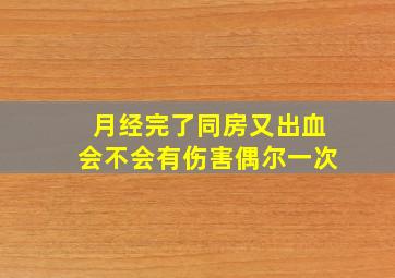 月经完了同房又出血会不会有伤害偶尔一次