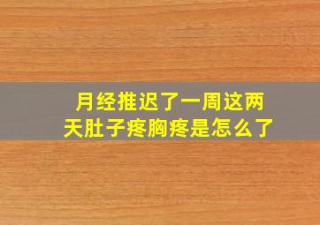 月经推迟了一周这两天肚子疼胸疼是怎么了