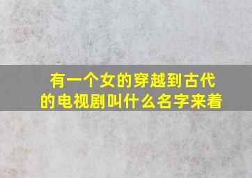 有一个女的穿越到古代的电视剧叫什么名字来着