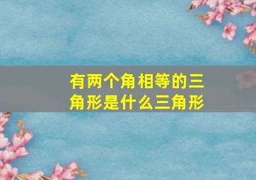 有两个角相等的三角形是什么三角形