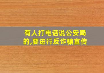 有人打电话说公安局的,要进行反诈骗宣传