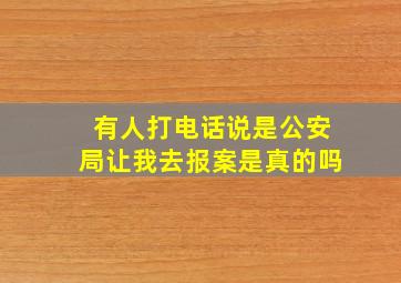 有人打电话说是公安局让我去报案是真的吗