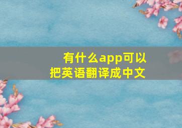 有什么app可以把英语翻译成中文