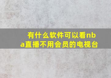 有什么软件可以看nba直播不用会员的电视台