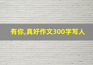 有你,真好作文300字写人