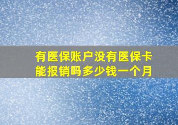 有医保账户没有医保卡能报销吗多少钱一个月