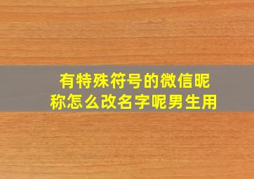 有特殊符号的微信昵称怎么改名字呢男生用