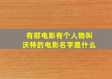 有部电影有个人物叫沃特的电影名字是什么