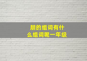 朋的组词有什么组词呢一年级