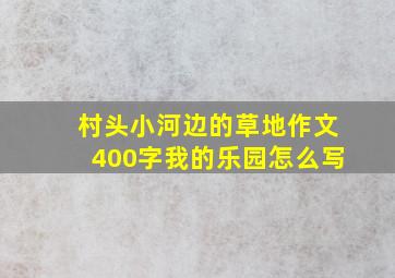 村头小河边的草地作文400字我的乐园怎么写