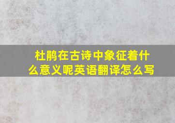 杜鹃在古诗中象征着什么意义呢英语翻译怎么写