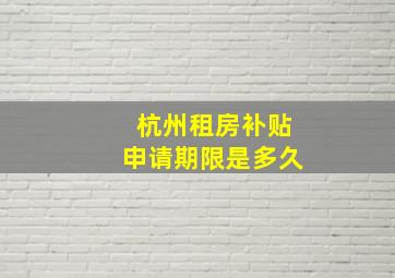 杭州租房补贴申请期限是多久