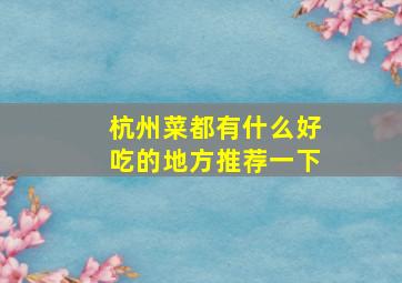 杭州菜都有什么好吃的地方推荐一下