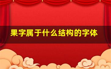 果字属于什么结构的字体