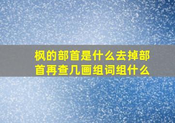 枫的部首是什么去掉部首再查几画组词组什么