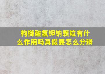 枸橼酸氢钾钠颗粒有什么作用吗真假要怎么分辨