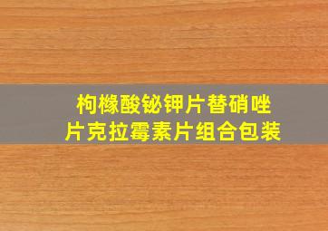 枸橼酸铋钾片替硝唑片克拉霉素片组合包装