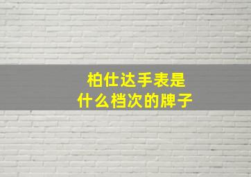 柏仕达手表是什么档次的牌子