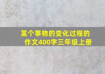 某个事物的变化过程的作文400字三年级上册